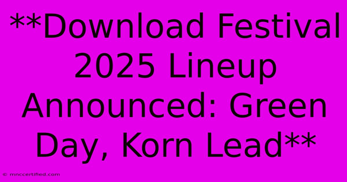 **Download Festival 2025 Lineup Announced: Green Day, Korn Lead**