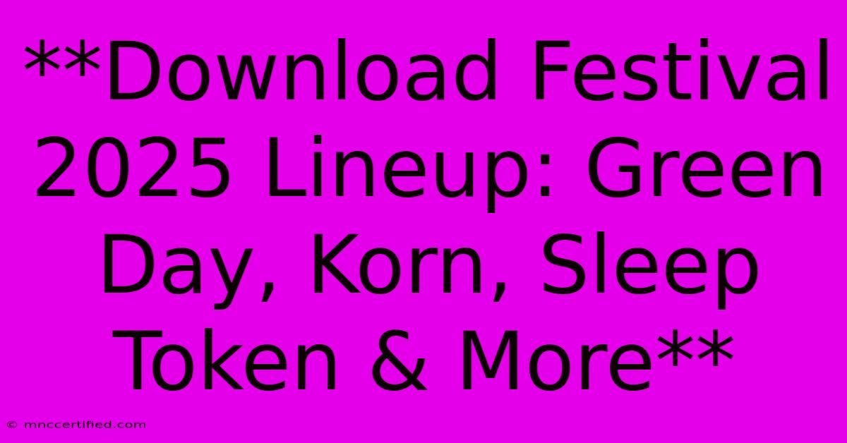 **Download Festival 2025 Lineup: Green Day, Korn, Sleep Token & More**