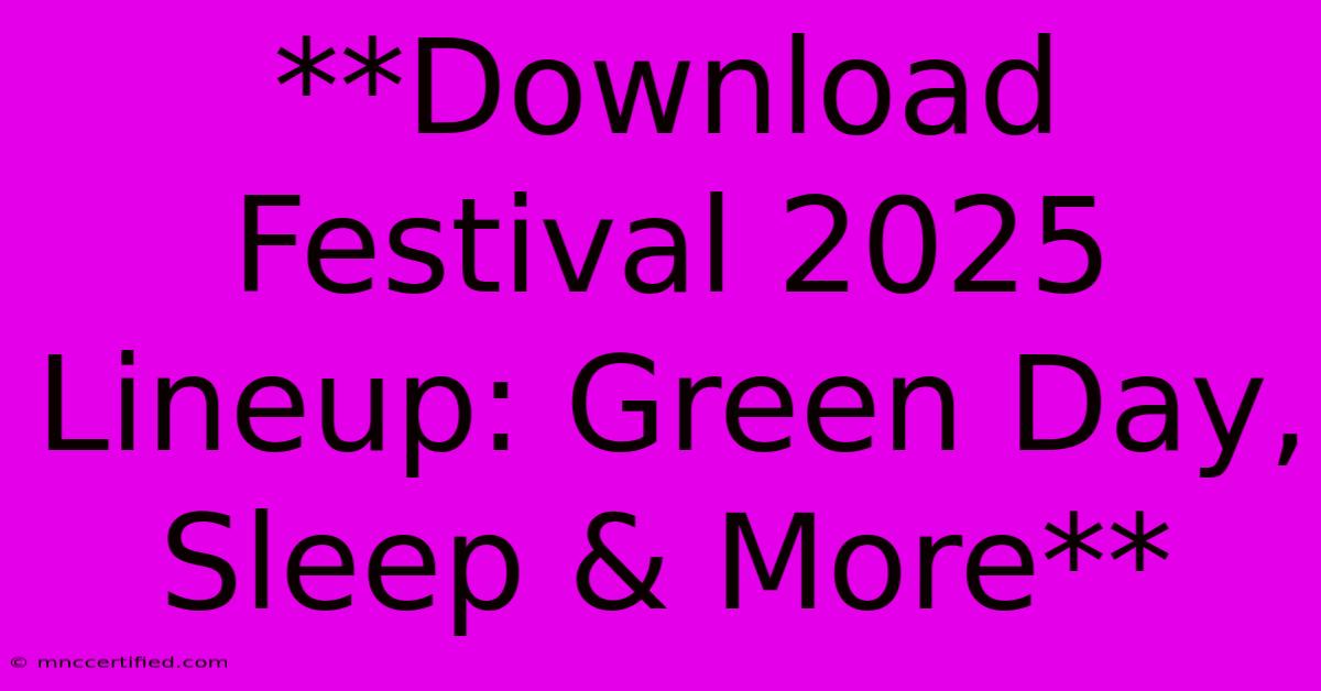 **Download Festival 2025 Lineup: Green Day, Sleep & More**