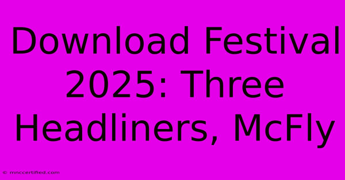 Download Festival 2025: Three Headliners, McFly 