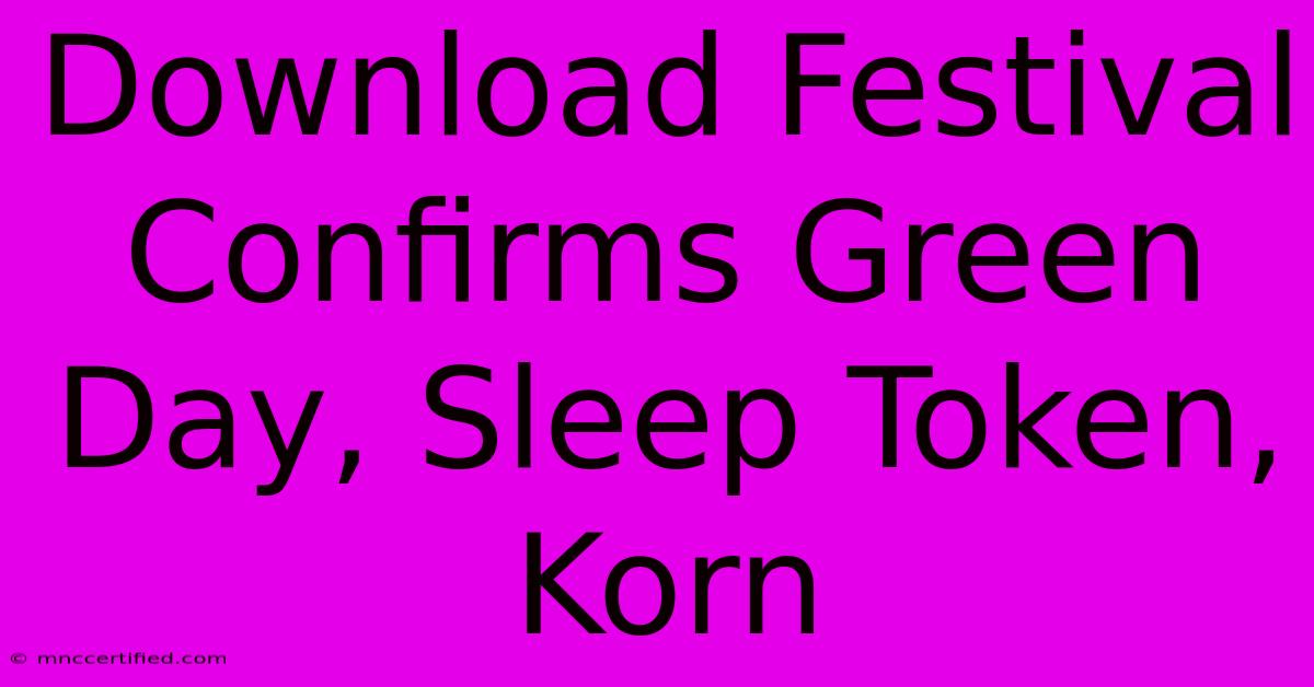 Download Festival Confirms Green Day, Sleep Token, Korn 