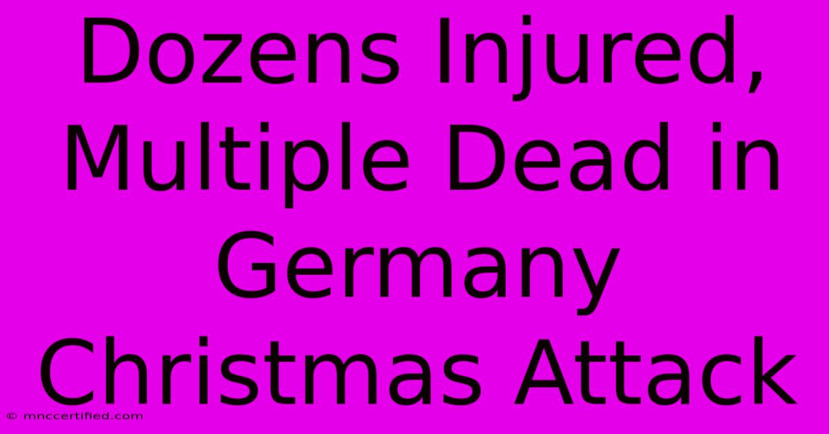 Dozens Injured, Multiple Dead In Germany Christmas Attack