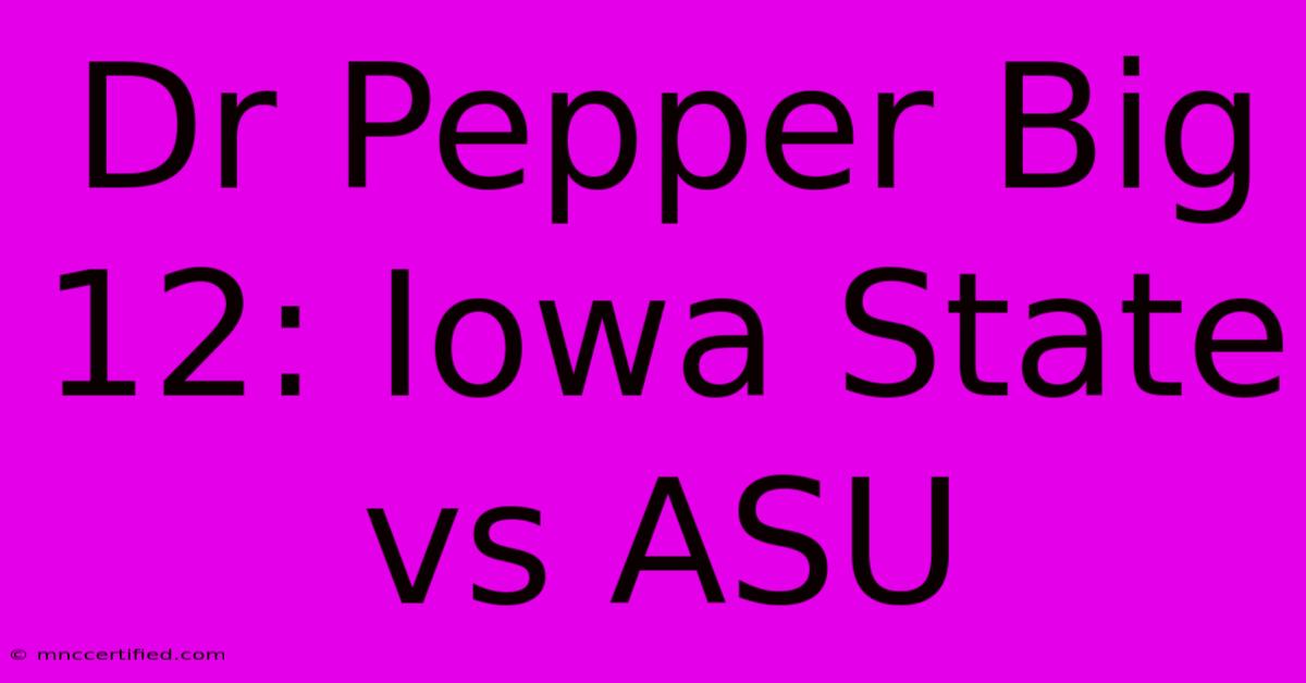 Dr Pepper Big 12: Iowa State Vs ASU