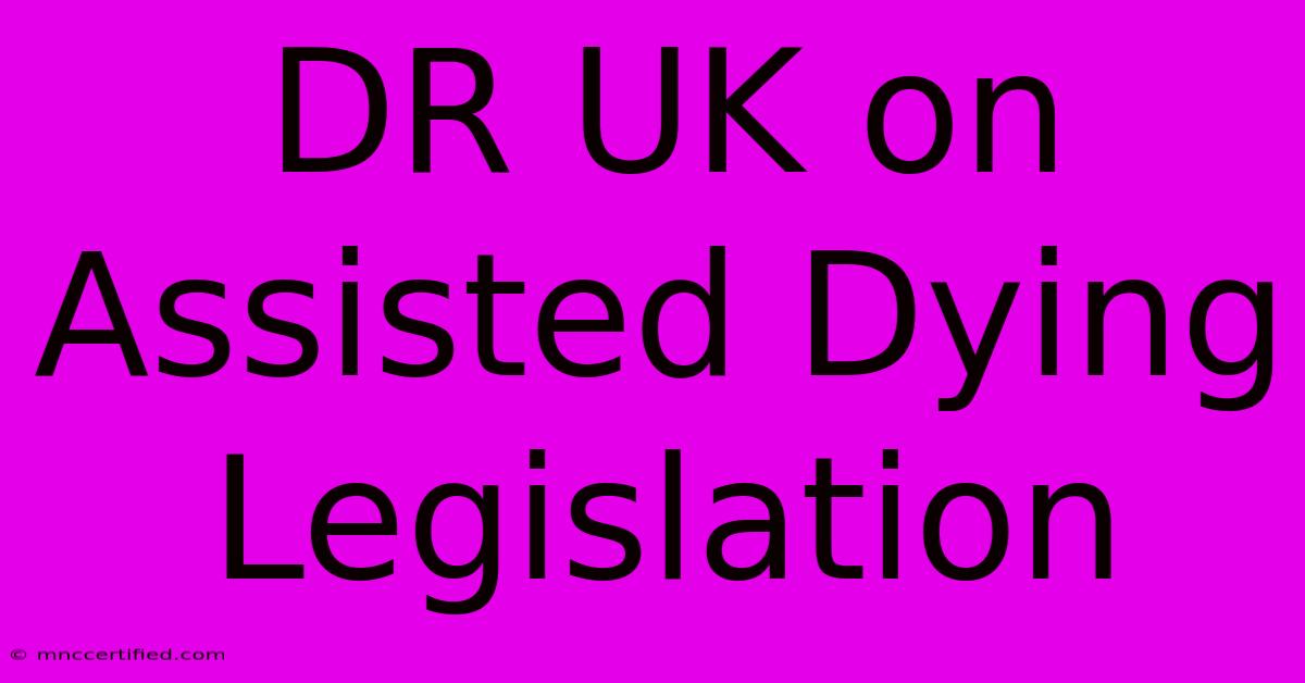 DR UK On Assisted Dying Legislation