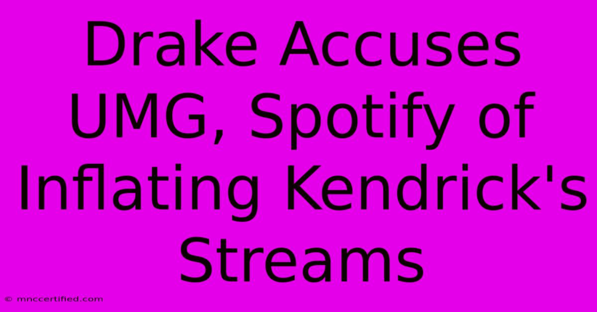 Drake Accuses UMG, Spotify Of Inflating Kendrick's Streams