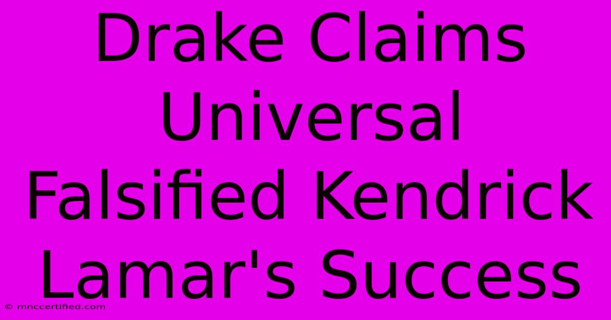 Drake Claims Universal Falsified Kendrick Lamar's Success