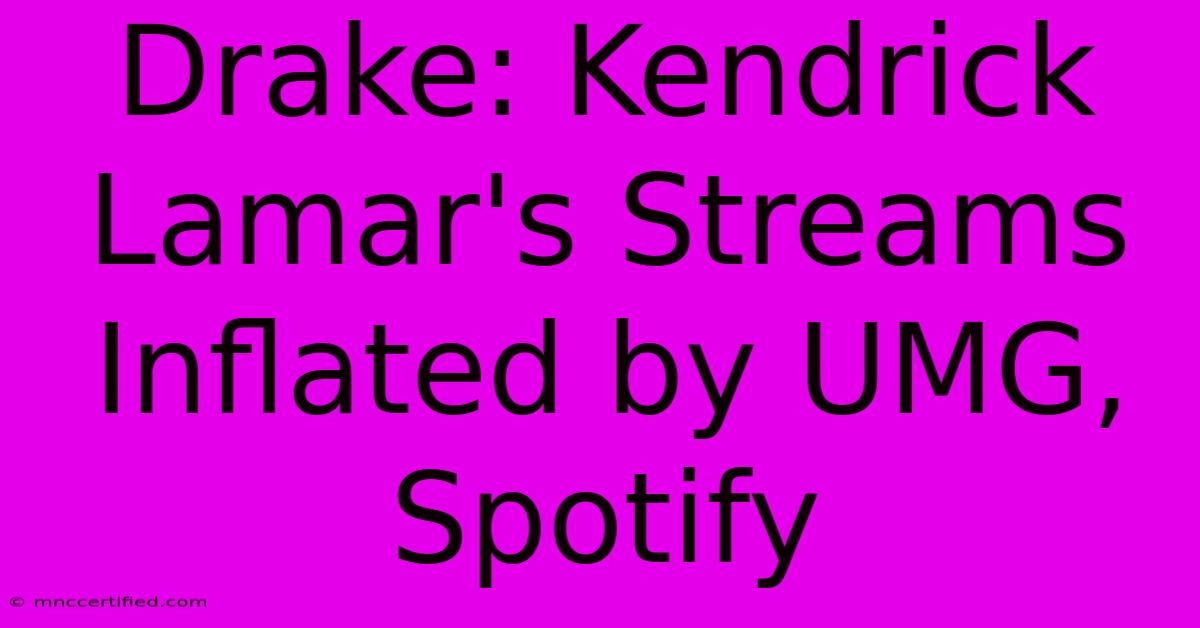 Drake: Kendrick Lamar's Streams Inflated By UMG, Spotify