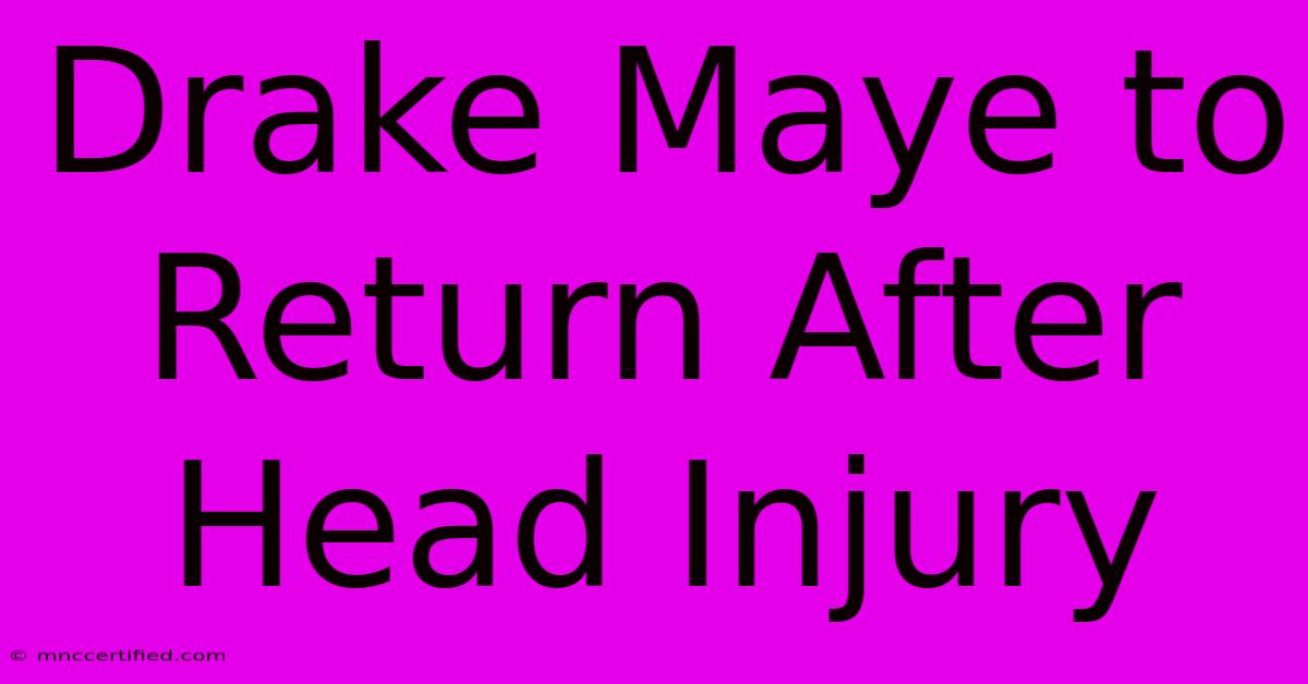 Drake Maye To Return After Head Injury