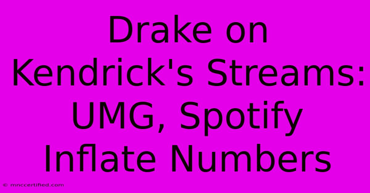 Drake On Kendrick's Streams: UMG, Spotify Inflate Numbers