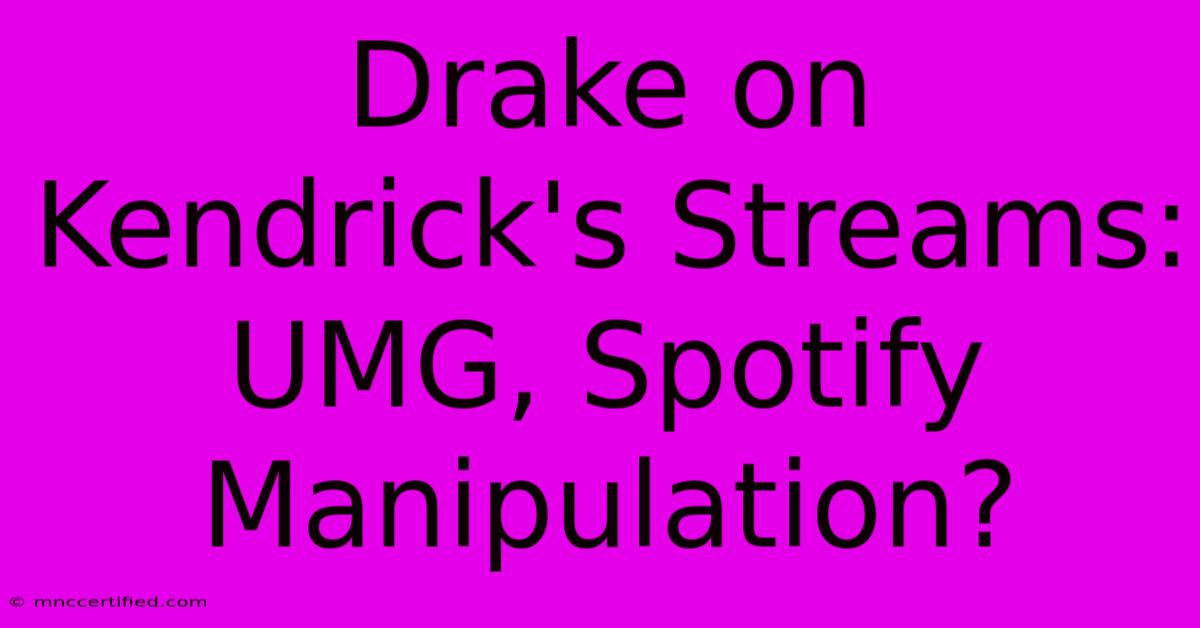 Drake On Kendrick's Streams: UMG, Spotify Manipulation?