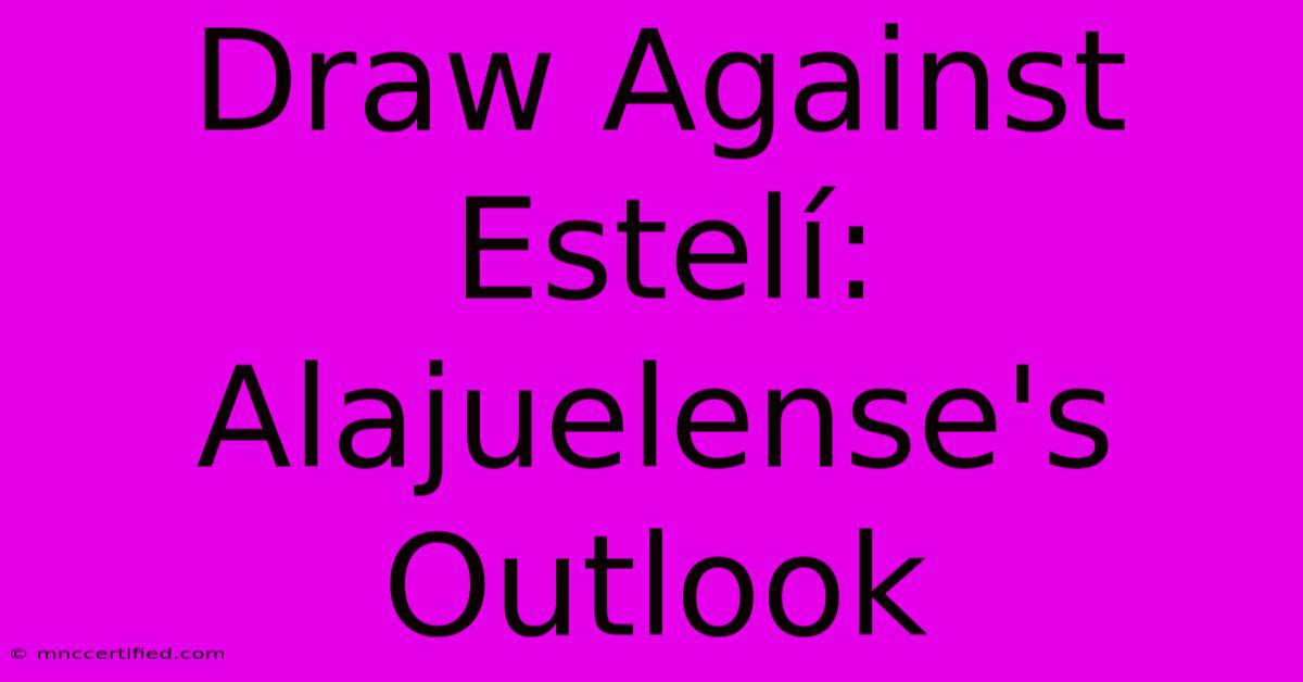 Draw Against Estelí: Alajuelense's Outlook