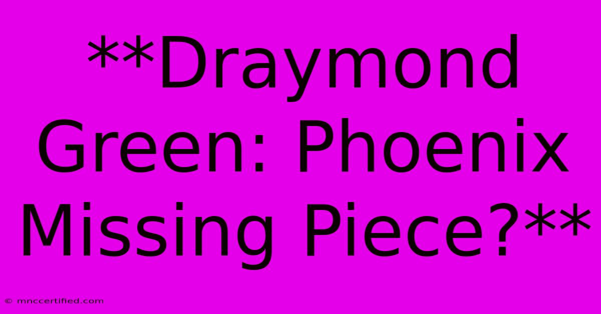 **Draymond Green: Phoenix Missing Piece?**