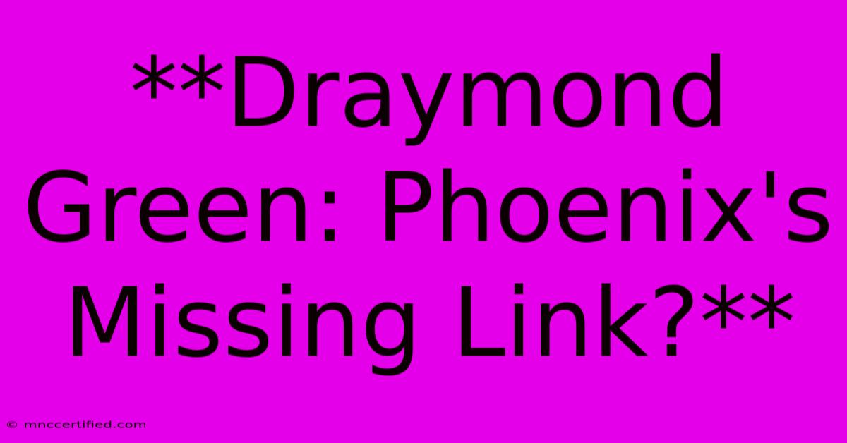 **Draymond Green: Phoenix's Missing Link?**