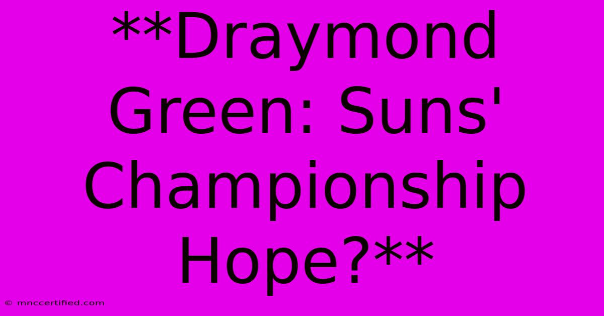 **Draymond Green: Suns' Championship Hope?** 