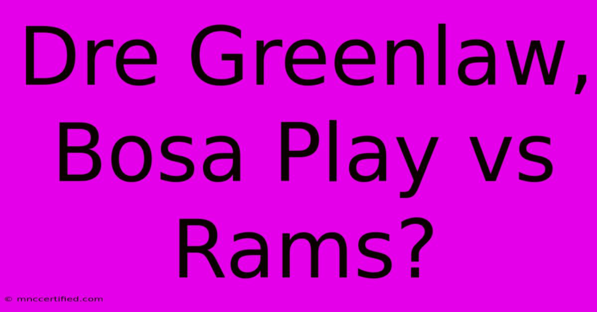 Dre Greenlaw, Bosa Play Vs Rams?