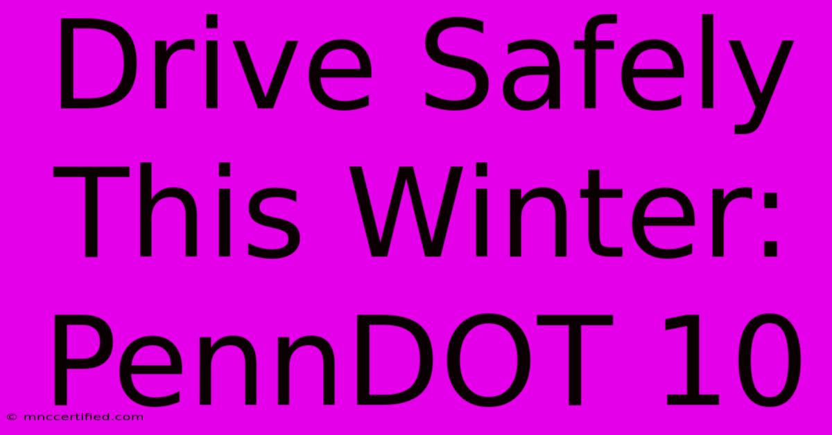 Drive Safely This Winter: PennDOT 10