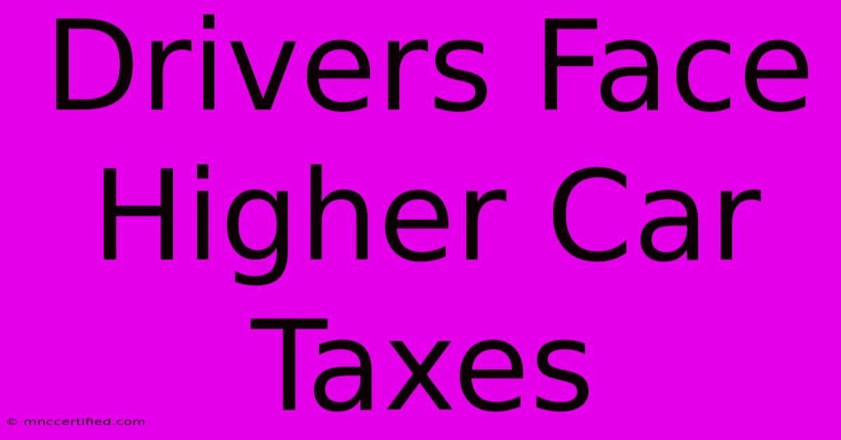 Drivers Face Higher Car Taxes