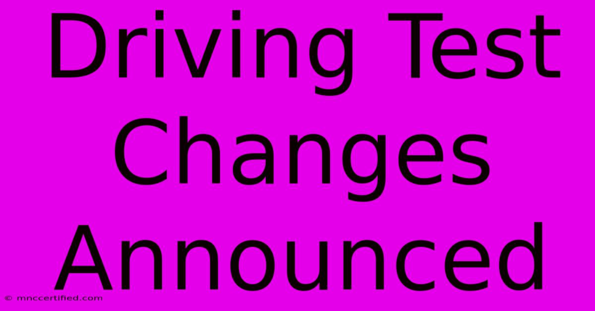 Driving Test Changes Announced