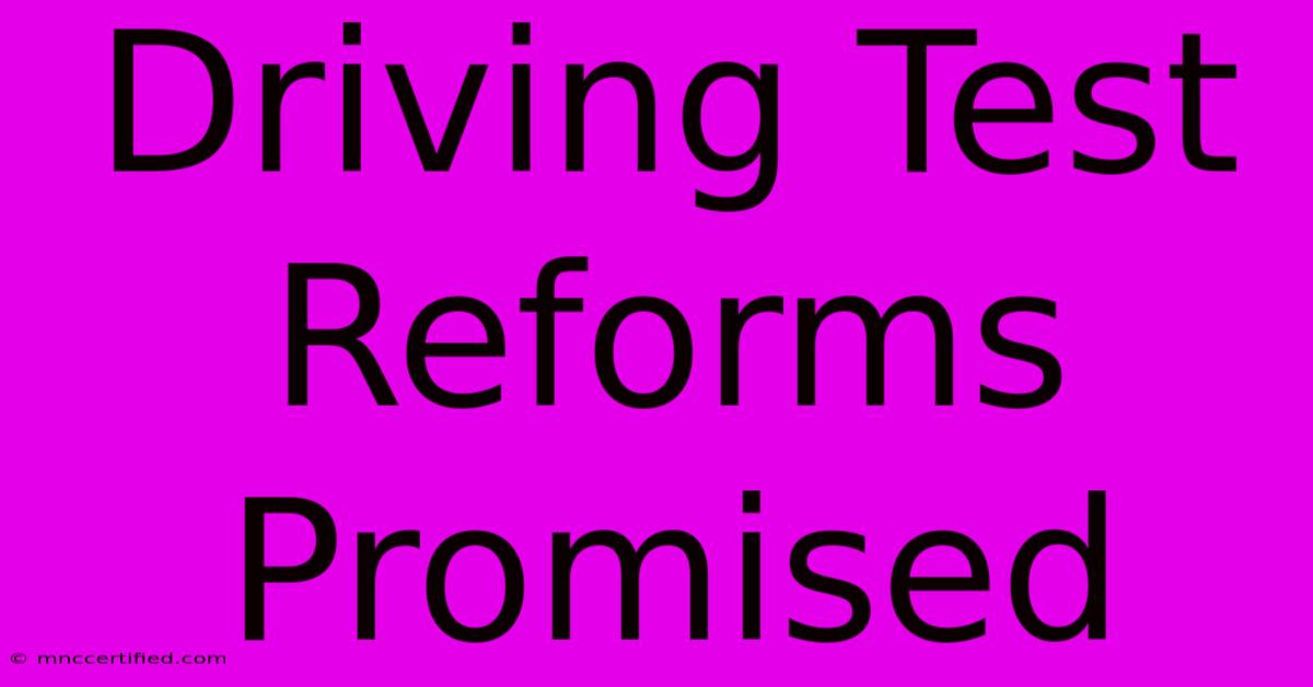 Driving Test Reforms Promised