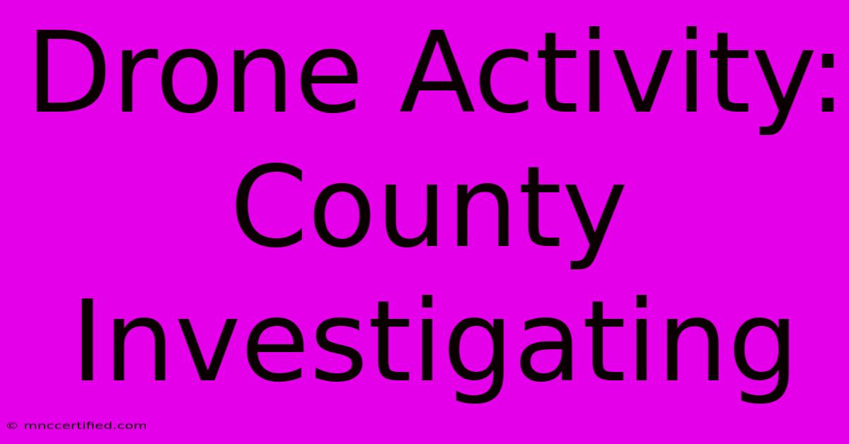 Drone Activity: County Investigating