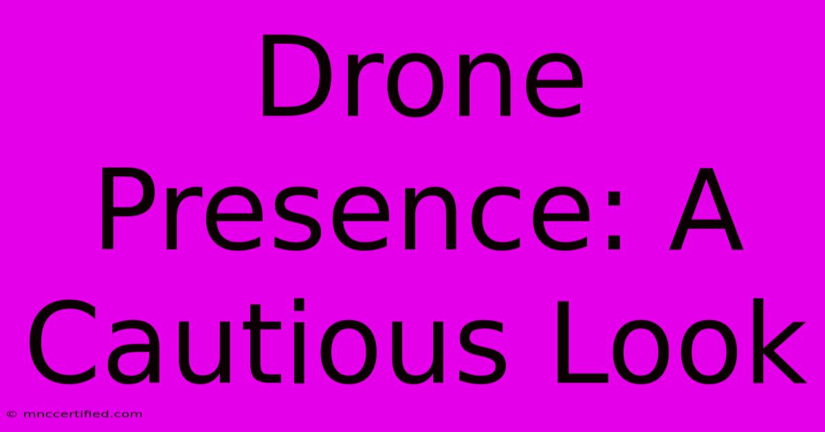 Drone Presence: A Cautious Look