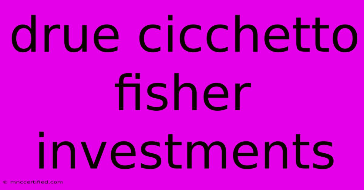 Drue Cicchetto Fisher Investments