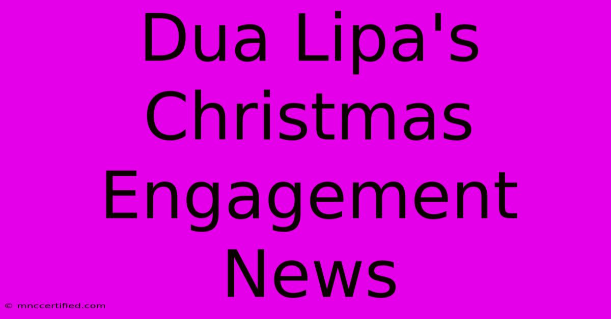 Dua Lipa's Christmas Engagement News