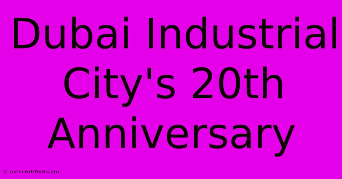 Dubai Industrial City's 20th Anniversary