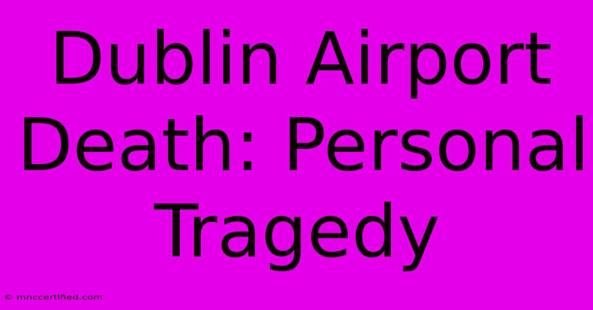 Dublin Airport Death: Personal Tragedy