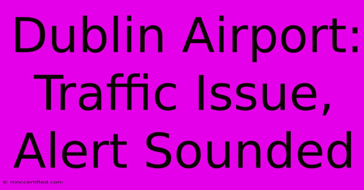 Dublin Airport: Traffic Issue, Alert Sounded