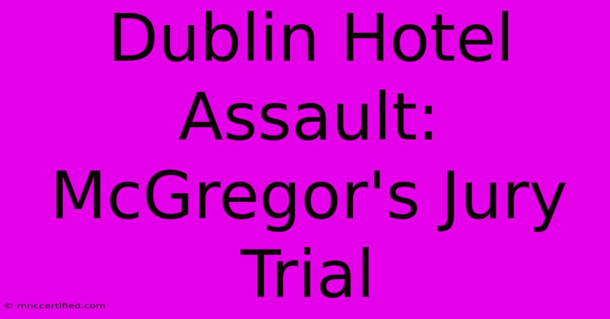 Dublin Hotel Assault: McGregor's Jury Trial