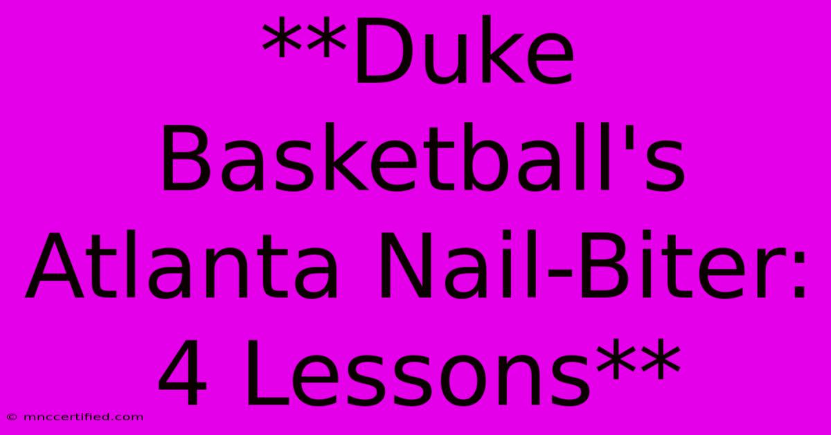 **Duke Basketball's Atlanta Nail-Biter: 4 Lessons** 