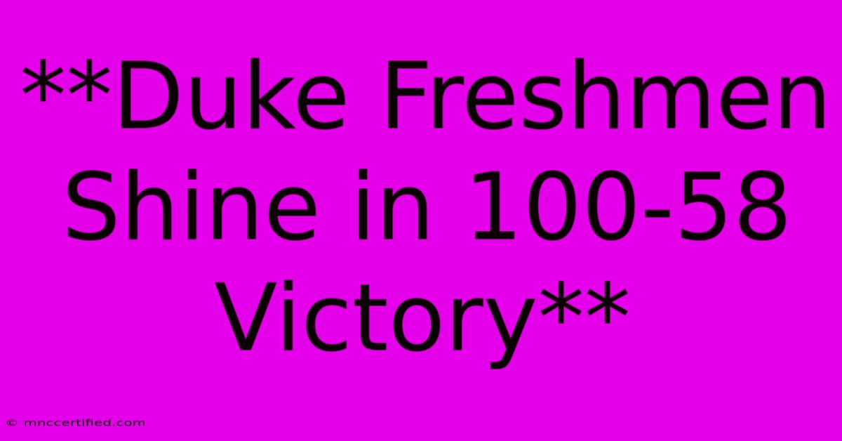 **Duke Freshmen Shine In 100-58 Victory**