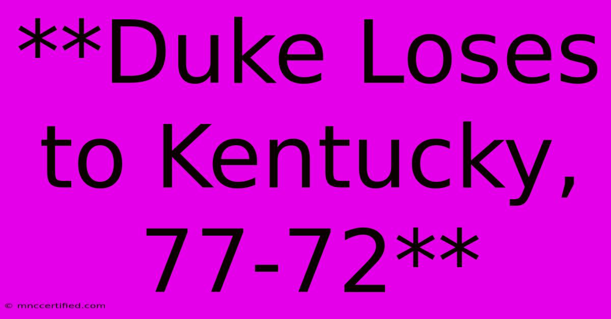 **Duke Loses To Kentucky, 77-72**