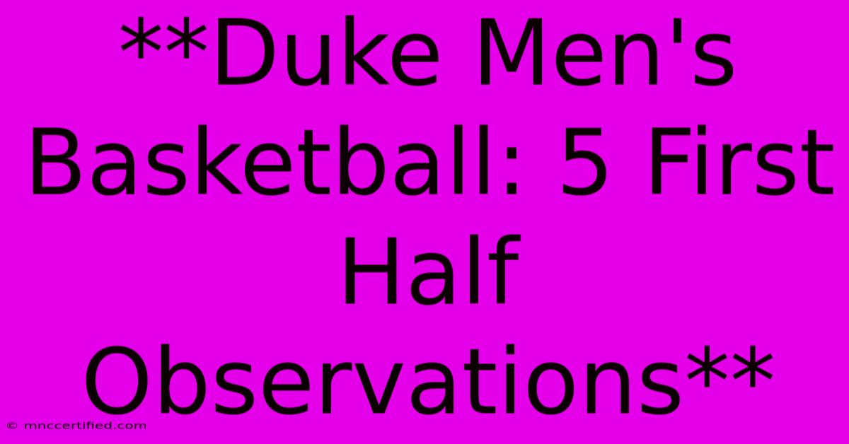 **Duke Men's Basketball: 5 First Half Observations** 