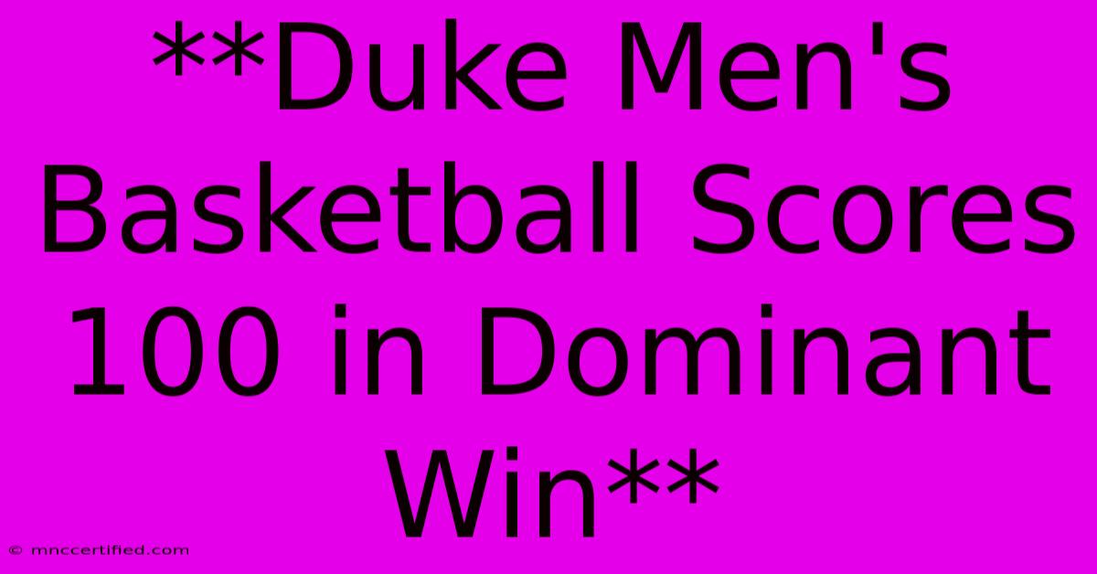 **Duke Men's Basketball Scores 100 In Dominant Win** 