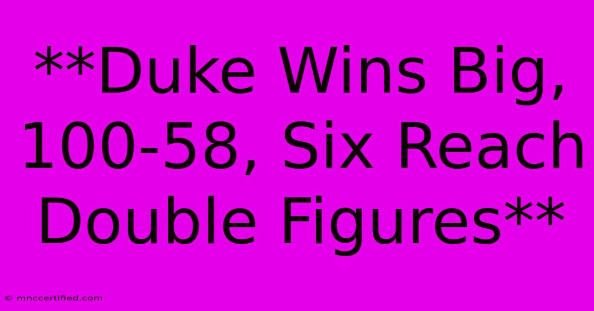 **Duke Wins Big, 100-58, Six Reach Double Figures**