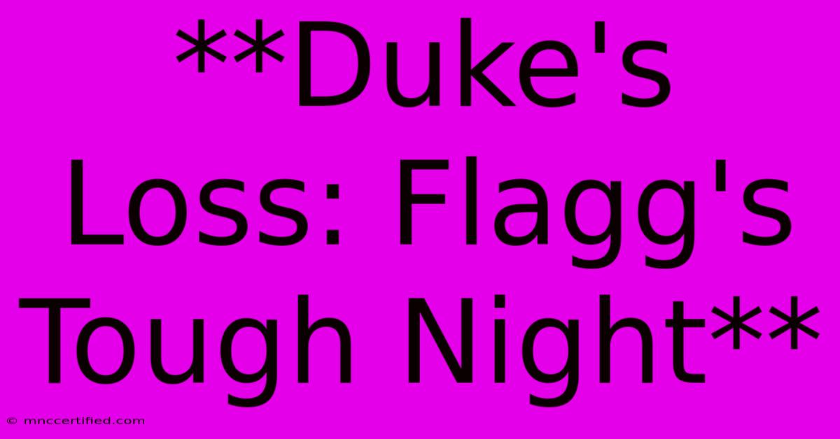 **Duke's Loss: Flagg's Tough Night**