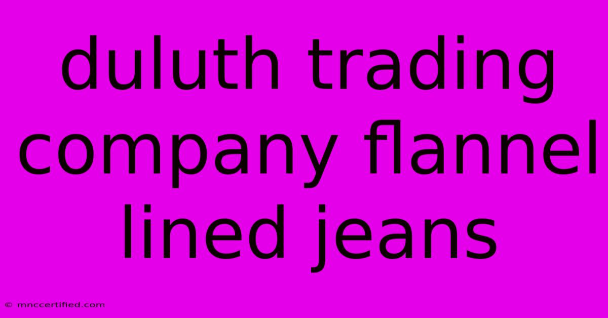 Duluth Trading Company Flannel Lined Jeans