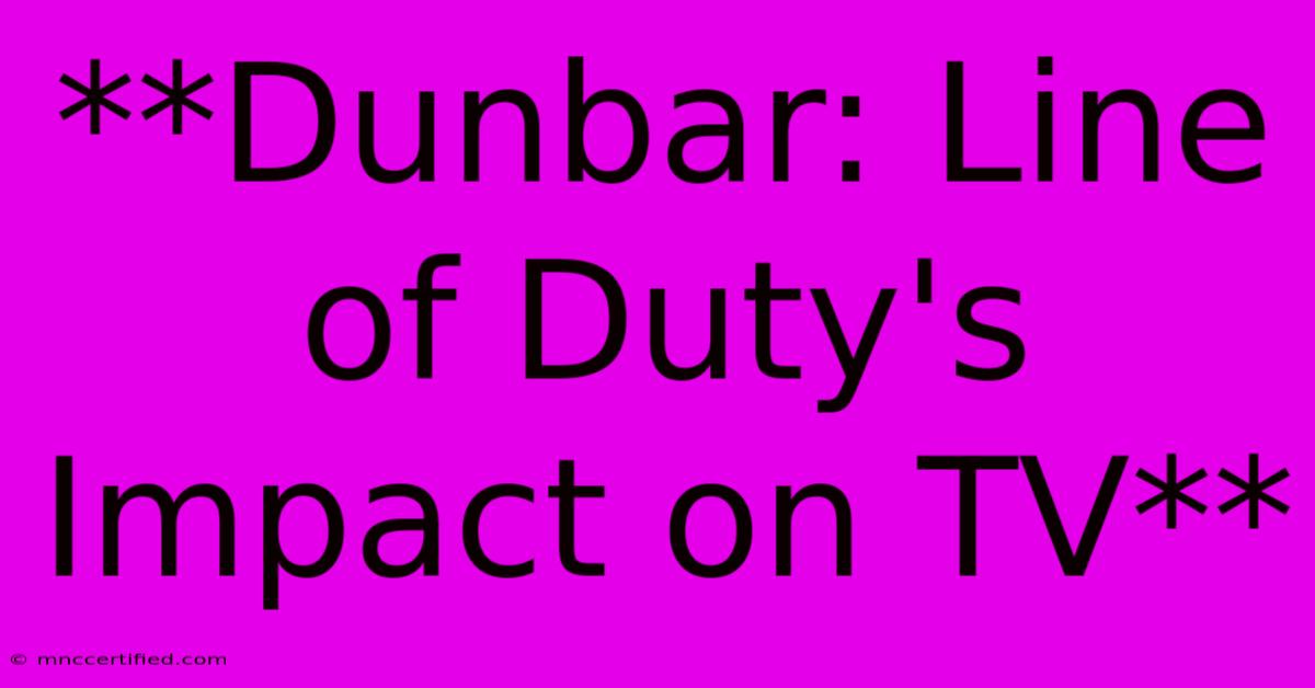 **Dunbar: Line Of Duty's Impact On TV**