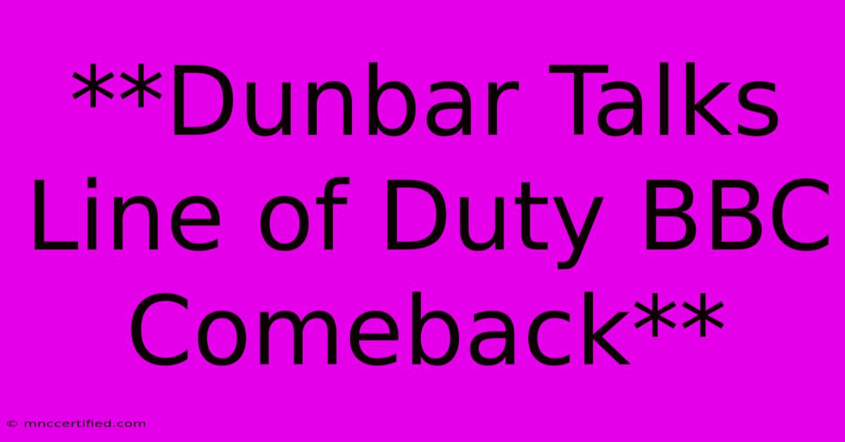 **Dunbar Talks Line Of Duty BBC Comeback**