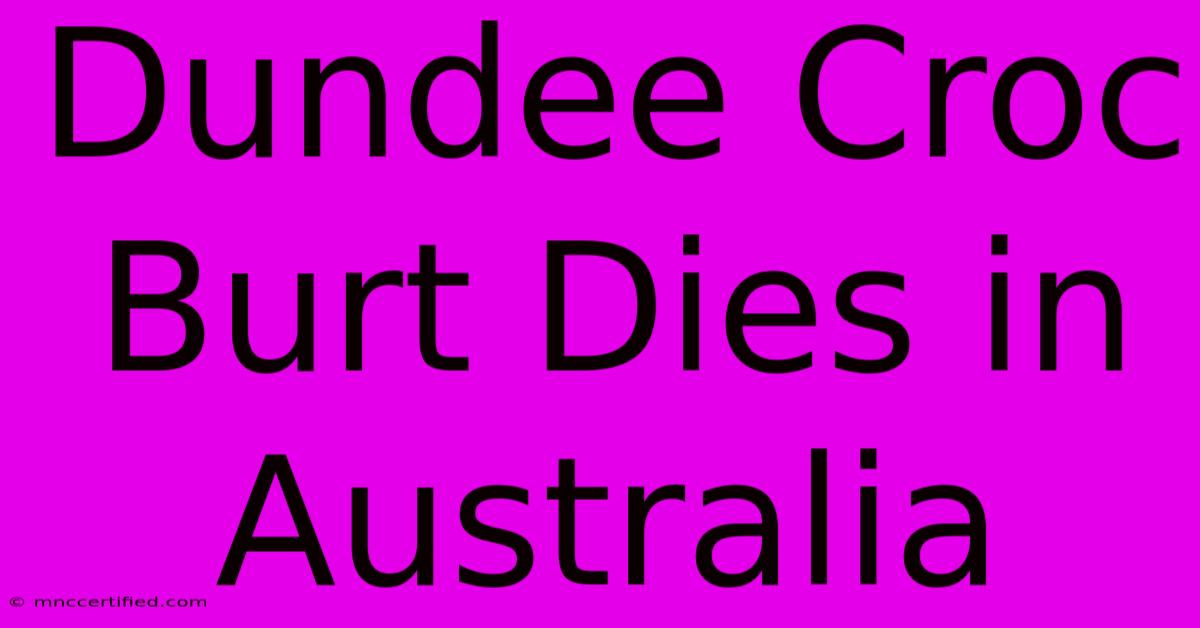 Dundee Croc Burt Dies In Australia