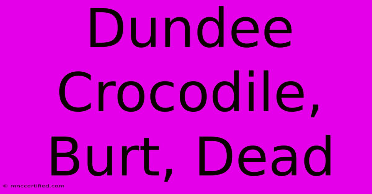 Dundee Crocodile, Burt, Dead