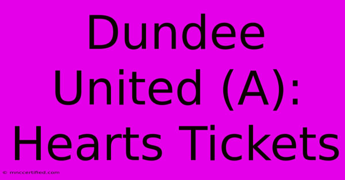 Dundee United (A): Hearts Tickets