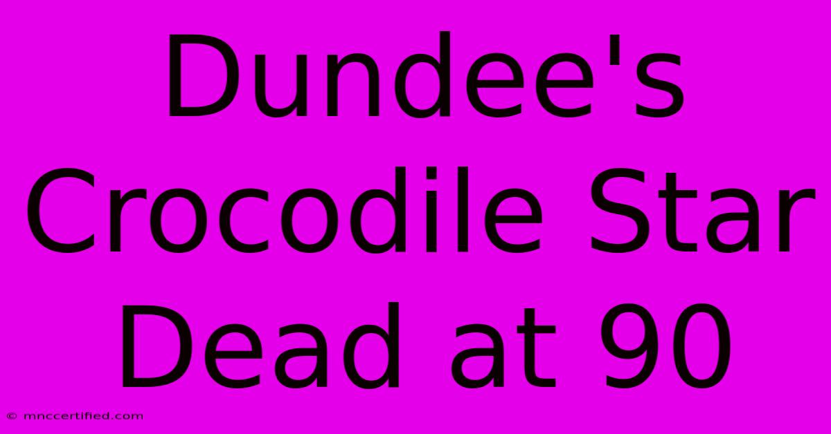 Dundee's Crocodile Star Dead At 90