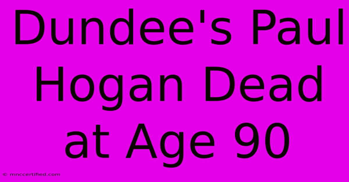 Dundee's Paul Hogan Dead At Age 90