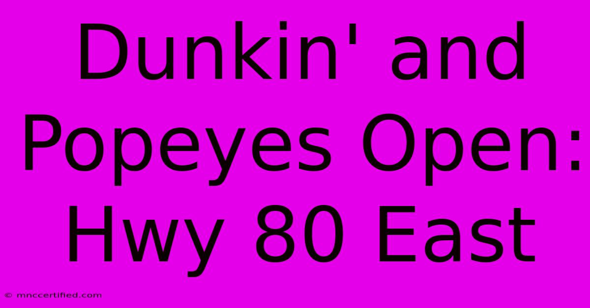 Dunkin' And Popeyes Open: Hwy 80 East