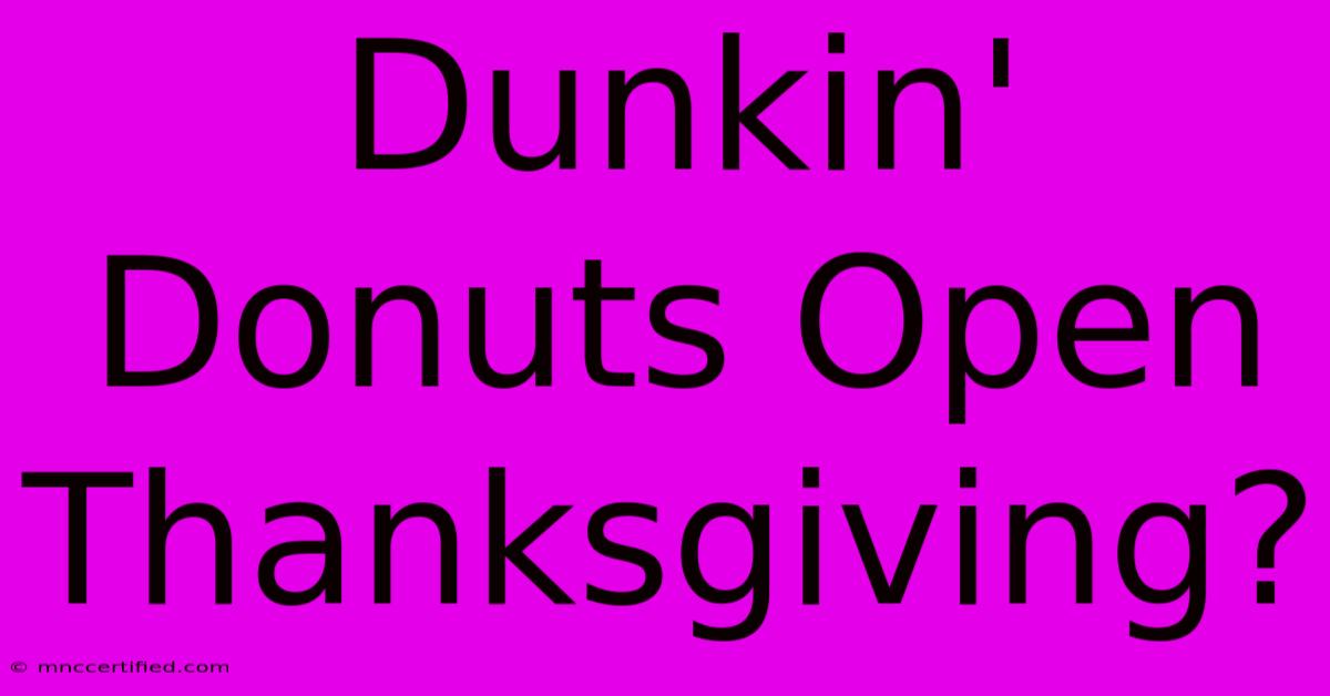 Dunkin' Donuts Open Thanksgiving?