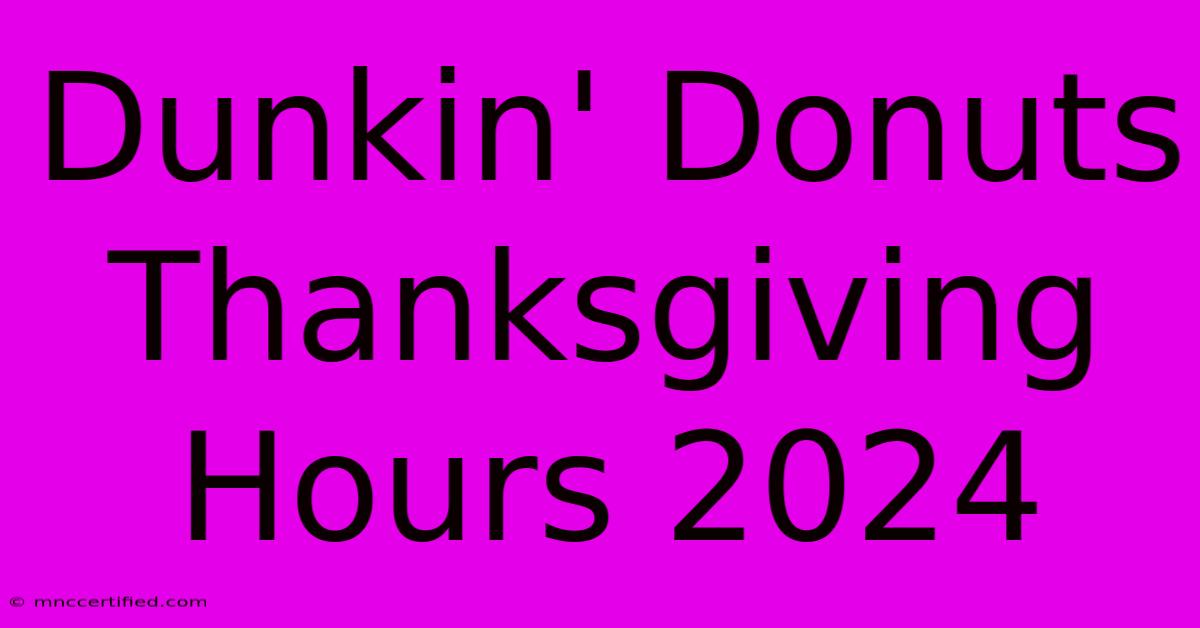 Dunkin' Donuts Thanksgiving Hours 2024