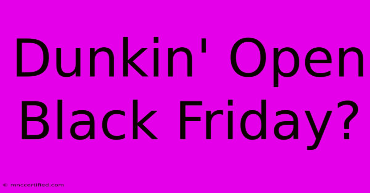 Dunkin' Open Black Friday?